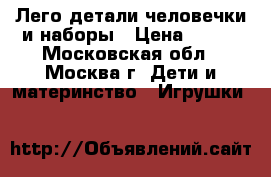 Лего детали человечки и наборы › Цена ­ 100 - Московская обл., Москва г. Дети и материнство » Игрушки   